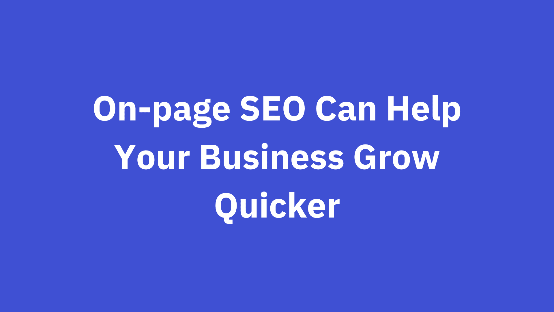 How On-page SEO Can Help Your Business Grow Quicker