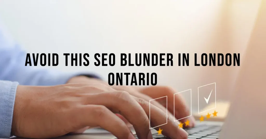 The SEO Blunder to Avoid for London Ontario SEO